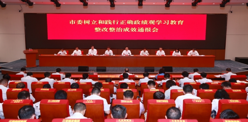 市委树立和践行正确政绩观学习教育整改整治成效通报会举行